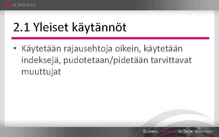 2. 1 Yleiset käytännöt • Käytetään rajausehtoja oikein, käytetään indeksejä, pudotetaan/pidetään tarvittavat muuttujat 