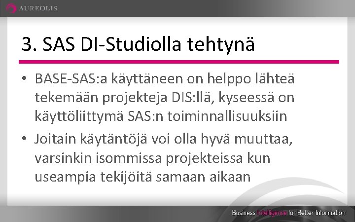 3. SAS DI-Studiolla tehtynä • BASE-SAS: a käyttäneen on helppo lähteä tekemään projekteja DIS: