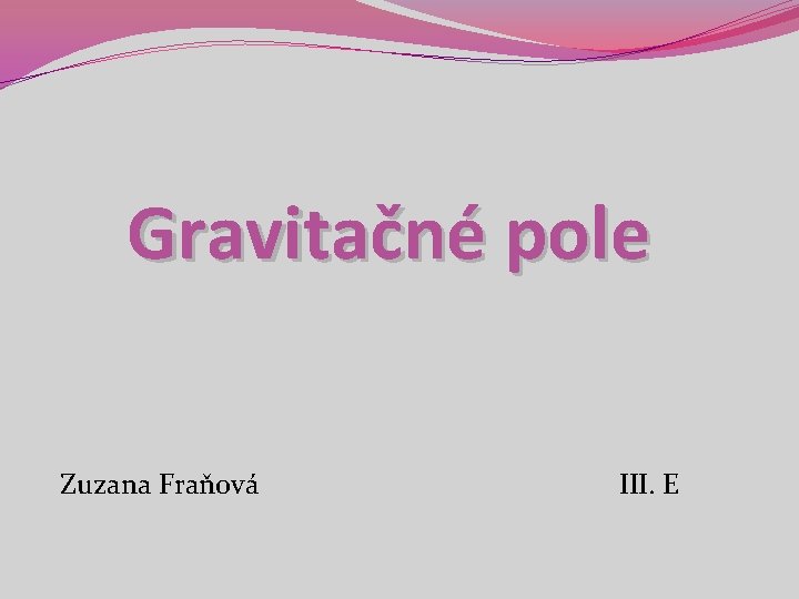 Gravitačné pole Zuzana Fraňová III. E 