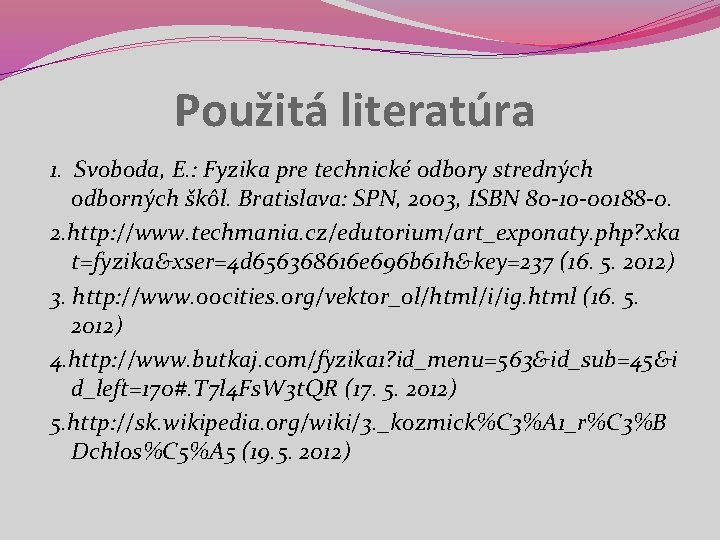 Použitá literatúra 1. Svoboda, E. : Fyzika pre technické odbory stredných odborných škôl. Bratislava: