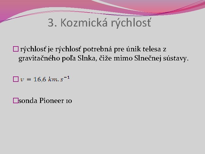 3. Kozmická rýchlosť � rýchlosť je rýchlosť potrebná pre únik telesa z gravitačného poľa