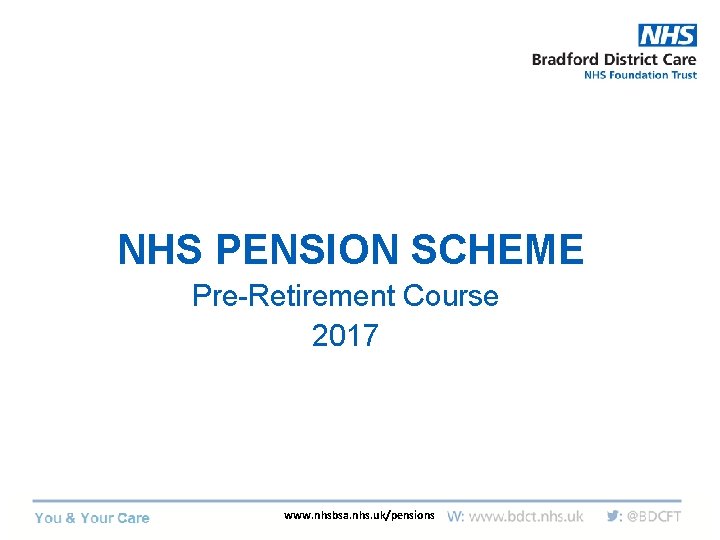 NHS PENSION SCHEME Pre-Retirement Course 2017 www. nhsbsa. nhs. uk/pensions 
