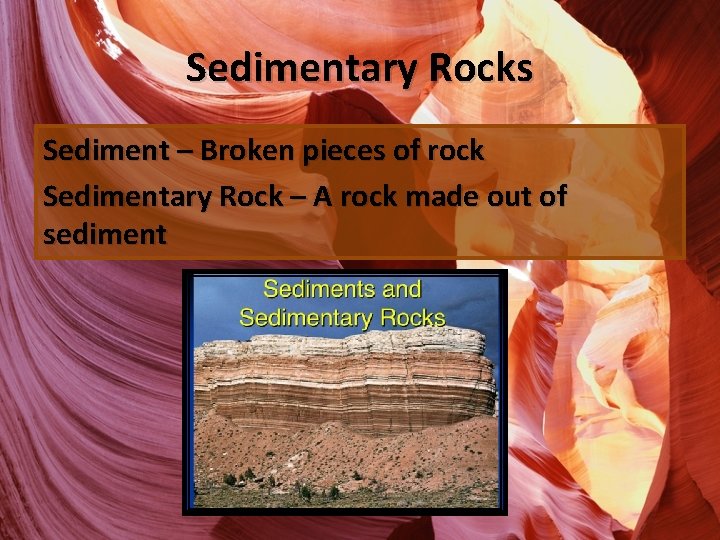 Sedimentary Rocks Sediment – Broken pieces of rock Sedimentary Rock – A rock made