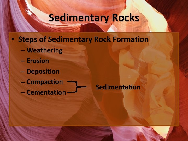 Sedimentary Rocks • Steps of Sedimentary Rock Formation – Weathering – Erosion – Deposition