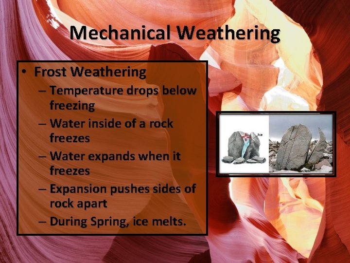 Mechanical Weathering • Frost Weathering – Temperature drops below freezing – Water inside of