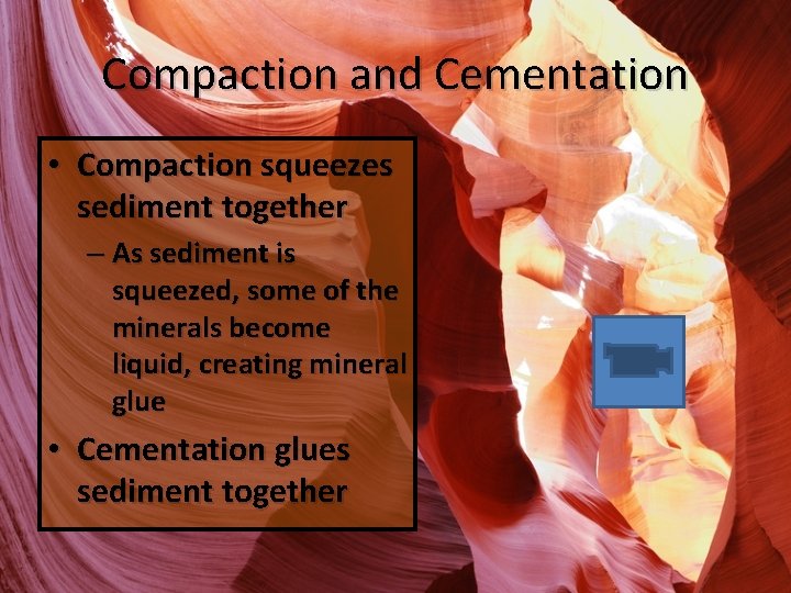 Compaction and Cementation • Compaction squeezes sediment together – As sediment is squeezed, some