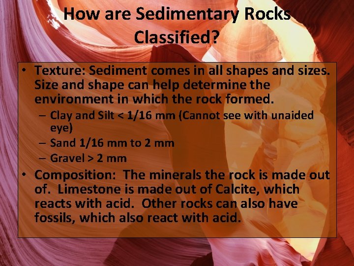 How are Sedimentary Rocks Classified? • Texture: Sediment comes in all shapes and sizes.