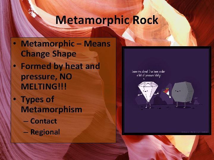 Metamorphic Rock • Metamorphic – Means Change Shape • Formed by heat and pressure,