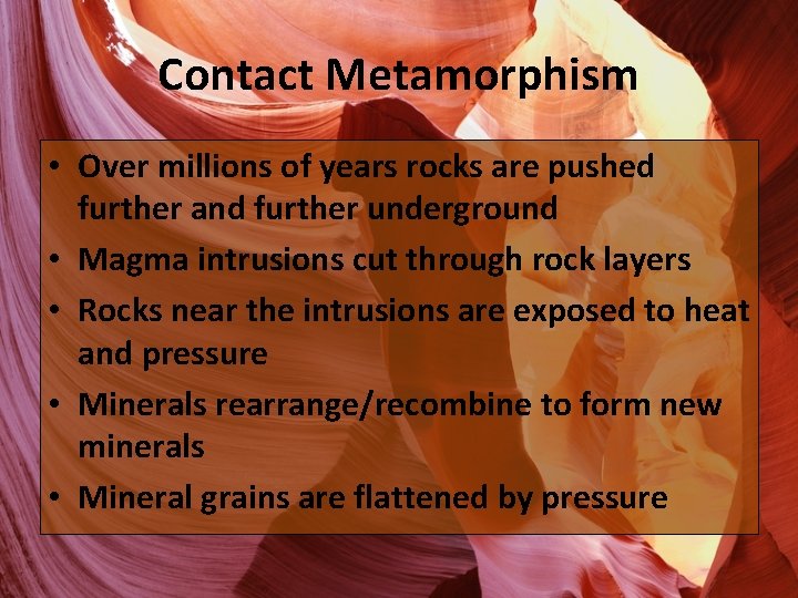 Contact Metamorphism • Over millions of years rocks are pushed further and further underground