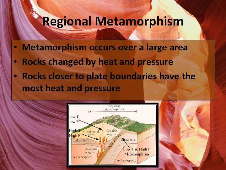 Regional Metamorphism • Metamorphism occurs over a large area • Rocks changed by heat