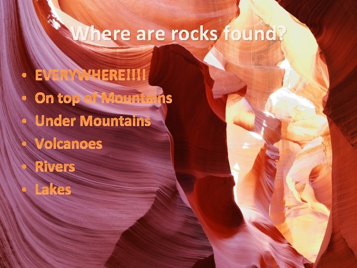 Where are rocks found? • • • EVERYWHERE!!!! On top of Mountains Under Mountains