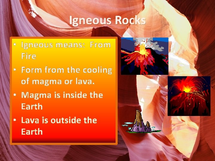 Igneous Rocks • Igneous means: From Fire • Form from the cooling of magma
