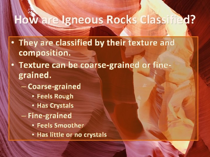 How are Igneous Rocks Classified? • They are classified by their texture and composition.