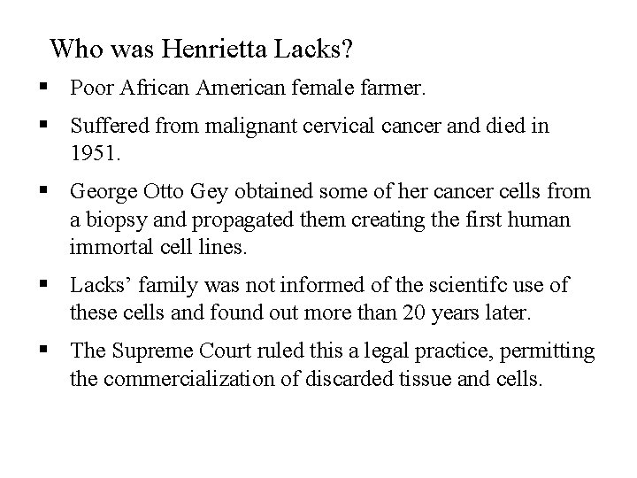 Who was Henrietta Lacks? § Poor African American female farmer. § Suffered from malignant