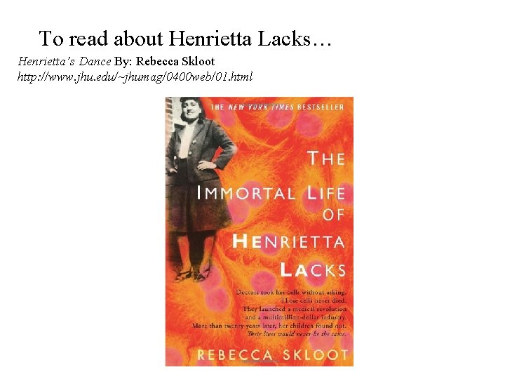 To read about Henrietta Lacks… Henrietta’s Dance By: Rebecca Skloot http: //www. jhu. edu/~jhumag/0400