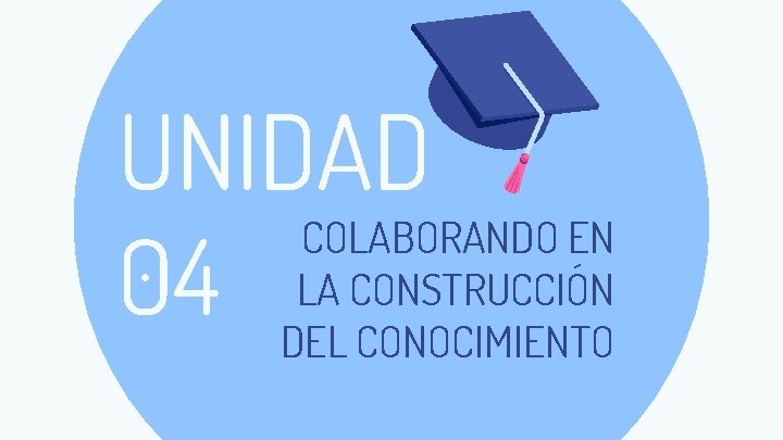 UNIDAD COLABORANDO EN 04 DELLA CONSTRUCCIÓN CONOCIMIENTO 