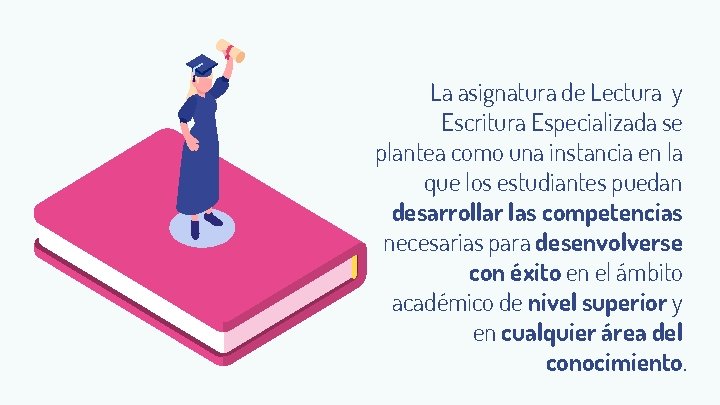 La asignatura de Lectura y Escritura Especializada se plantea como una instancia en la