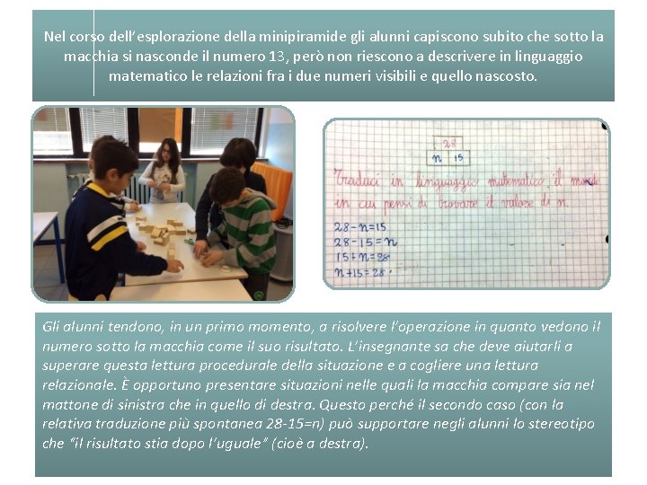 Nel corso dell’esplorazione della minipiramide gli alunni capiscono subito che sotto la macchia si