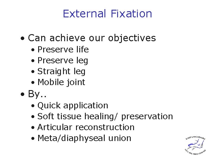 External Fixation • Can achieve our objectives • Preserve life • Preserve leg •