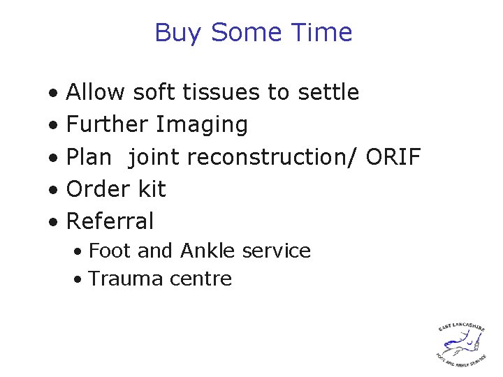 Buy Some Time • Allow soft tissues to settle • Further Imaging • Plan