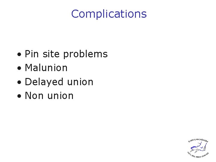 Complications • Pin site problems • Malunion • Delayed union • Non union 