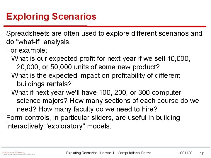 Exploring Scenarios Spreadsheets are often used to explore different scenarios and do "what-if" analysis.