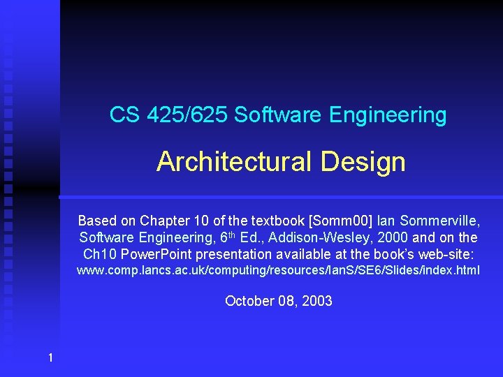 CS 425/625 Software Engineering Architectural Design Based on Chapter 10 of the textbook [Somm