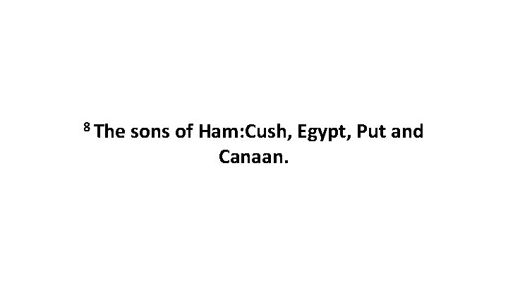 8 The sons of Ham: Cush, Egypt, Put and Canaan. 