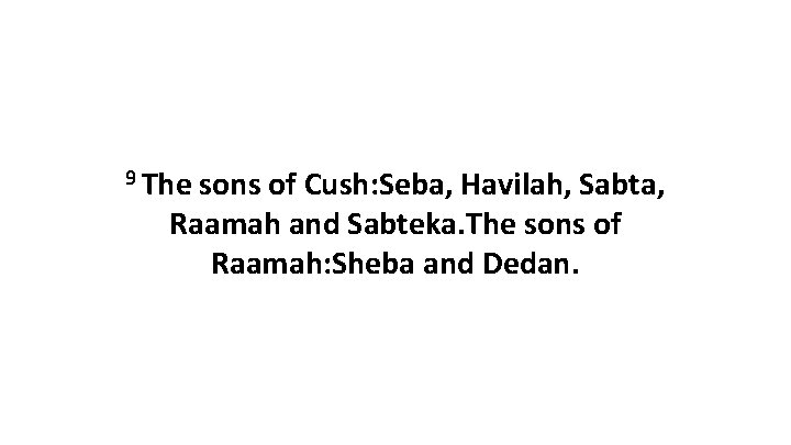 9 The sons of Cush: Seba, Havilah, Sabta, Raamah and Sabteka. The sons of