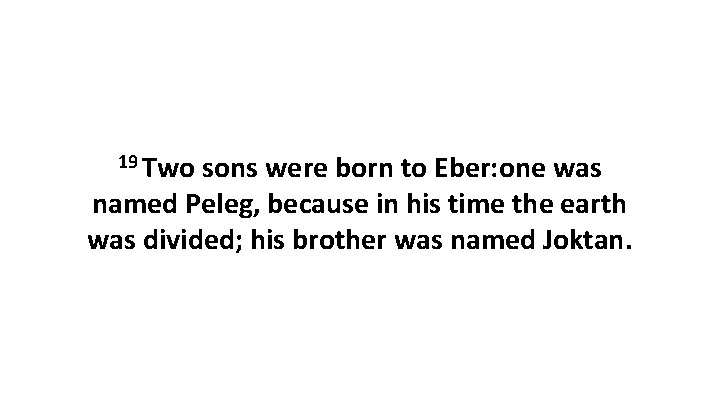 19 Two sons were born to Eber: one was named Peleg, because in his