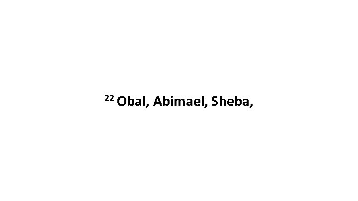 22 Obal, Abimael, Sheba, 