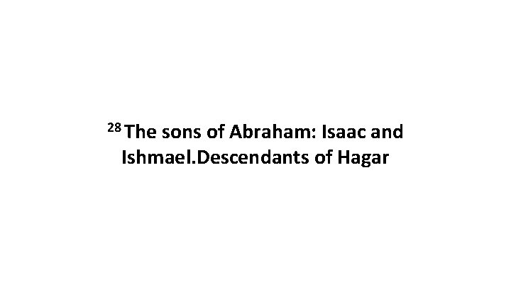 28 The sons of Abraham: Isaac and Ishmael. Descendants of Hagar 