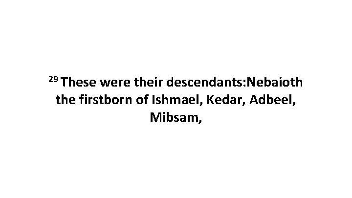 29 These were their descendants: Nebaioth the firstborn of Ishmael, Kedar, Adbeel, Mibsam, 