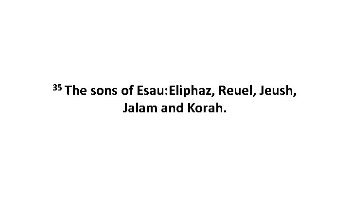 35 The sons of Esau: Eliphaz, Reuel, Jeush, Jalam and Korah. 