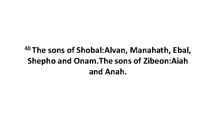 40 The sons of Shobal: Alvan, Manahath, Ebal, Shepho and Onam. The sons of