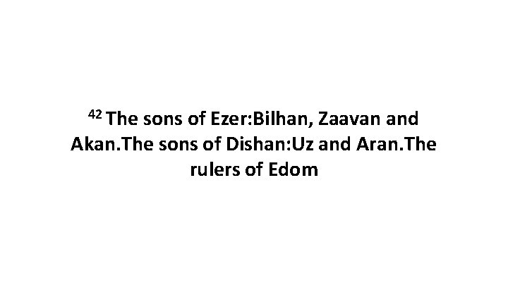 42 The sons of Ezer: Bilhan, Zaavan and Akan. The sons of Dishan: Uz