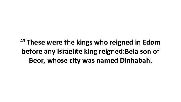43 These were the kings who reigned in Edom before any Israelite king reigned: