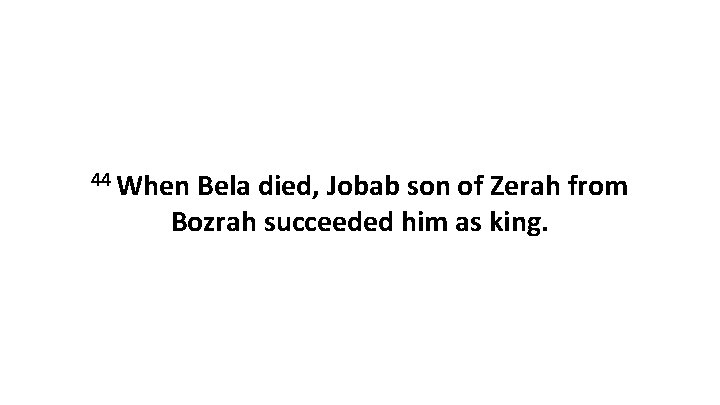 44 When Bela died, Jobab son of Zerah from Bozrah succeeded him as king.