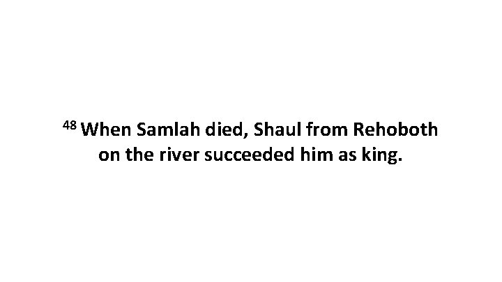 48 When Samlah died, Shaul from Rehoboth on the river succeeded him as king.