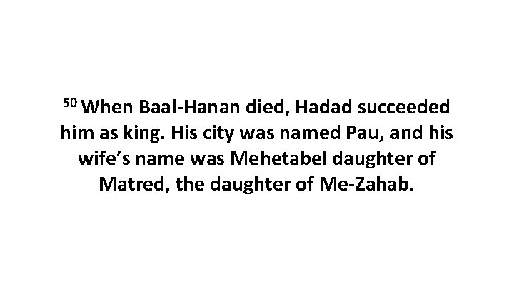 50 When Baal-Hanan died, Hadad succeeded him as king. His city was named Pau,