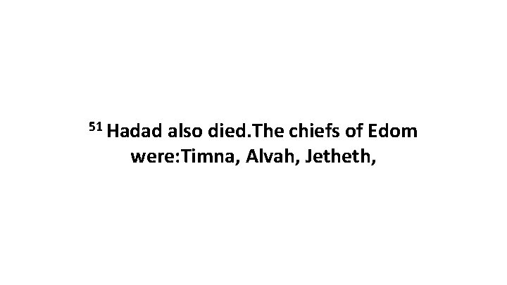 51 Hadad also died. The chiefs of Edom were: Timna, Alvah, Jetheth, 