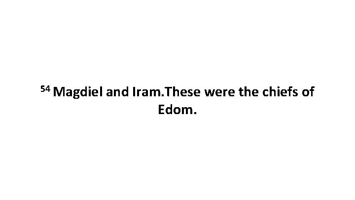 54 Magdiel and Iram. These were the chiefs of Edom. 