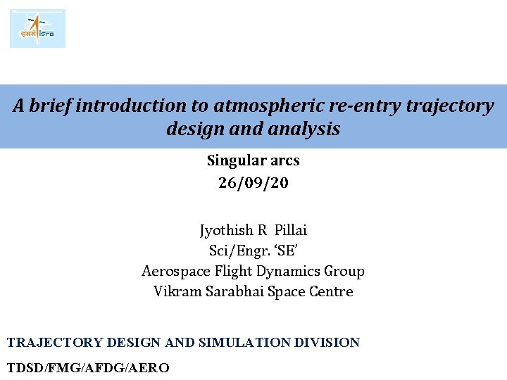 A brief introduction to atmospheric re-entry trajectory design and analysis Singular arcs 26/09/20 Jyothish