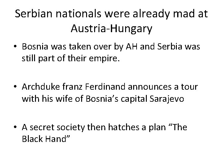 Serbian nationals were already mad at Austria-Hungary • Bosnia was taken over by AH