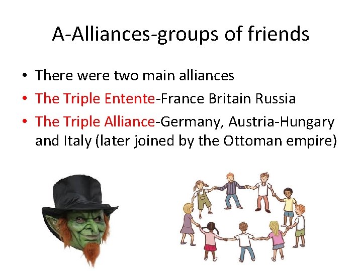 A-Alliances-groups of friends • There were two main alliances • The Triple Entente-France Britain