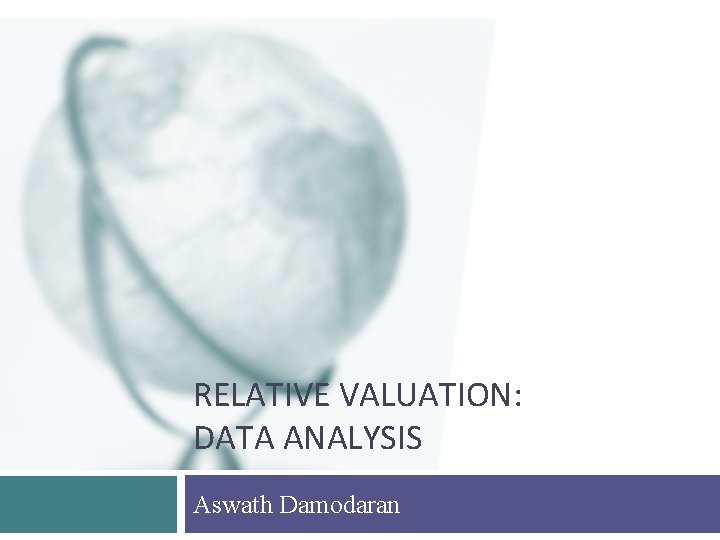 RELATIVE VALUATION: DATA ANALYSIS Aswath Damodaran 