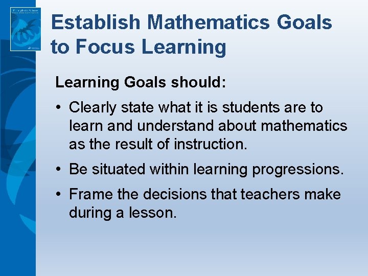 Establish Mathematics Goals to Focus Learning Goals should: • Clearly state what it is