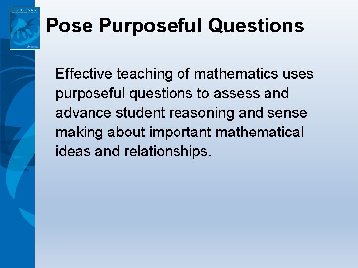 Pose Purposeful Questions Effective teaching of mathematics uses purposeful questions to assess and advance