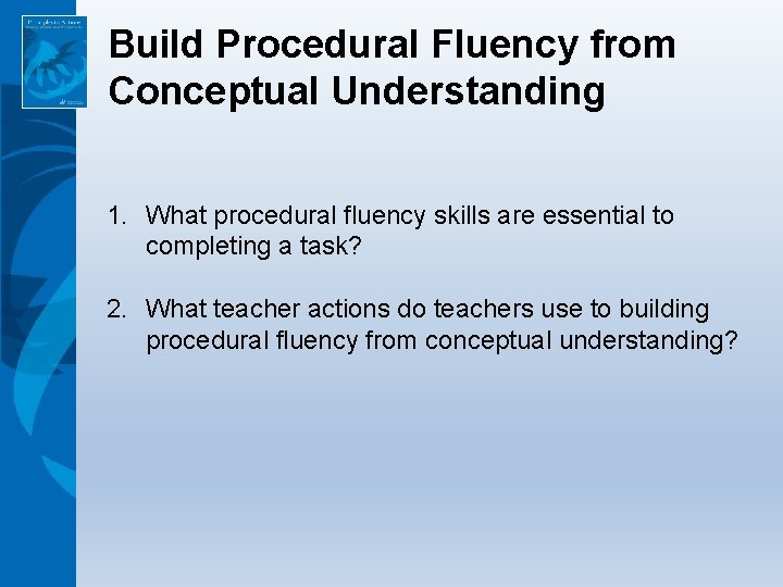 Build Procedural Fluency from Conceptual Understanding 1. What procedural fluency skills are essential to