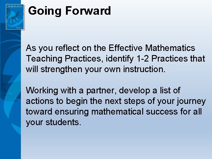 Going Forward As you reflect on the Effective Mathematics Teaching Practices, identify 1 -2